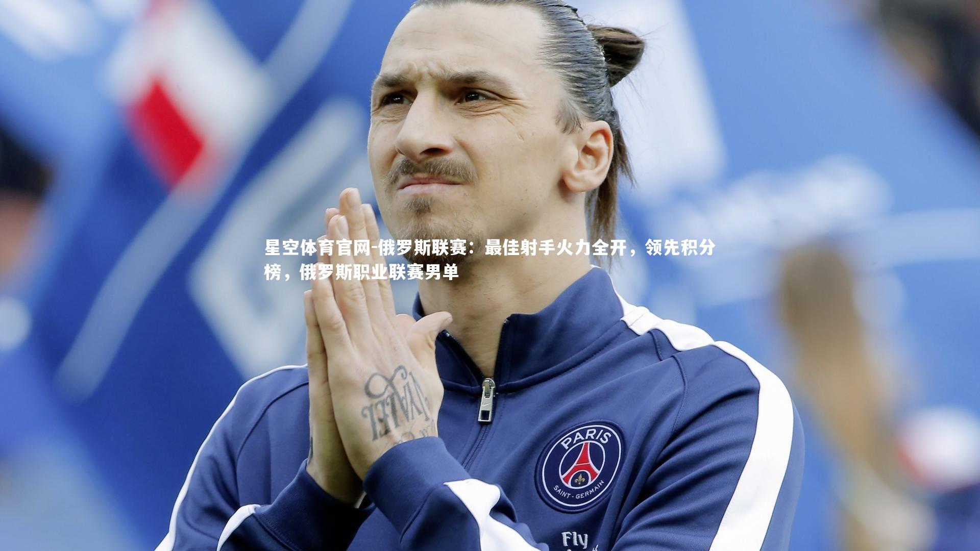 星空体育官网-俄罗斯联赛:最佳射手火力全开,领先积分榜,俄罗斯职业联赛男单