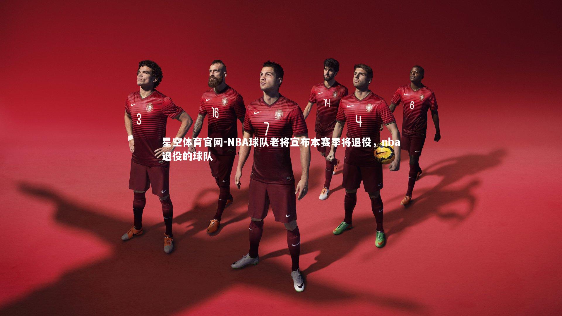 星空体育官网-NBA球队老将宣布本赛季将退役,nba退役的球队